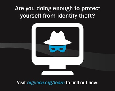 Visit roguecu.org/learn to find out how to protect against identity theft.